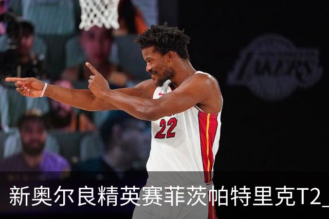 新奥尔良精英赛菲茨帕特里克T2 李昊桐窦泽成出局
